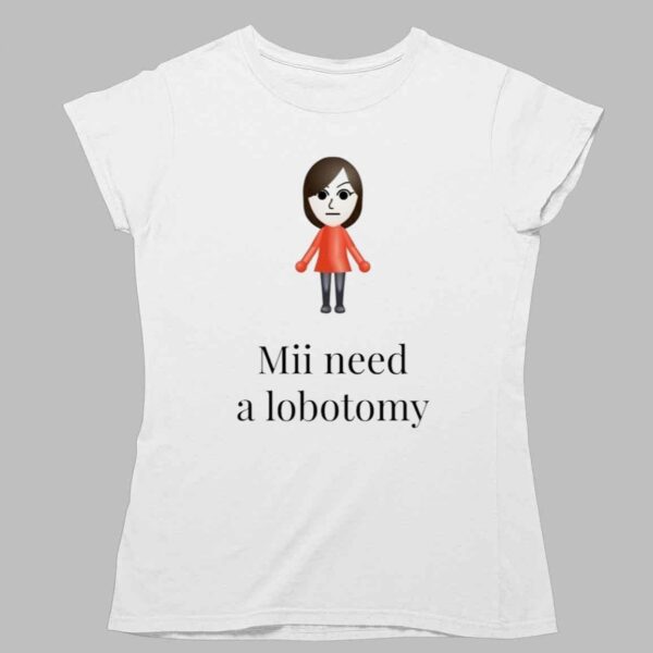 Mii Need A Lobotomy Shirt