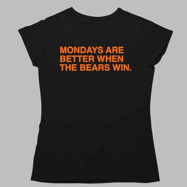 Mondays Are Better When The Bears Win Shirt