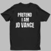 Pretend I Am JD Vance Shirt