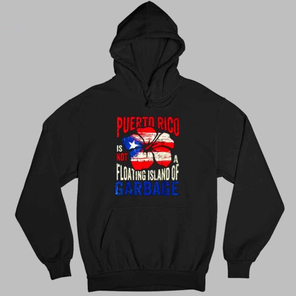 Puerto Rico Is Not A Floating Island Of Garbage Shirt 3