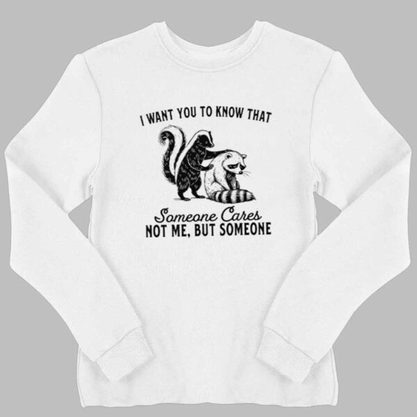 Raccoon I Want You To Know That Someone Cares Not Me But Someone Shirt 2