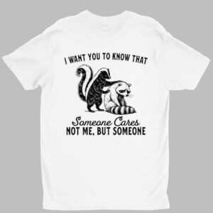 Raccoon I Want You To Know That Someone Cares Not Me But Someone Shirt