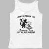 Raccoon I Want You To Know That Someone Cares Not Me But Someone Shirt 4