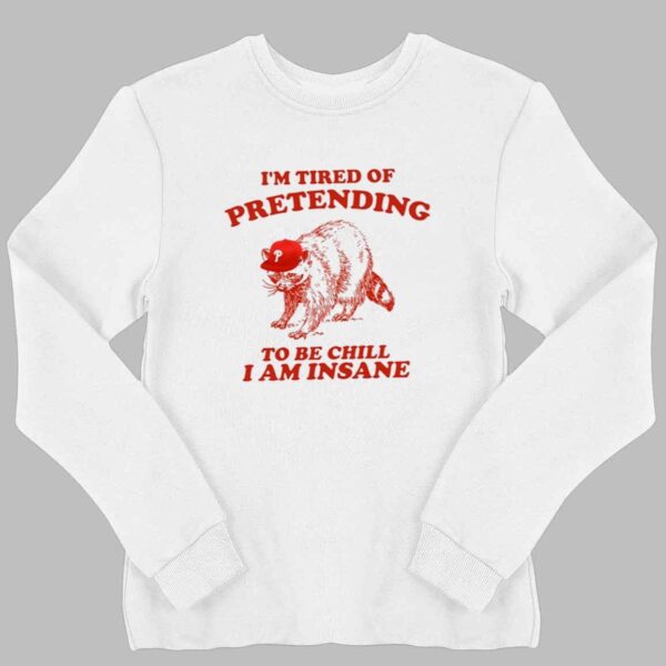 Racoon Go Phils I'm Tired Of Pretending To Be Chill I Am Insane Shirt