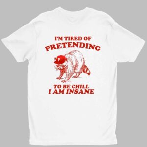 Racoon Go Phils I'm Tired Of Pretending To Be Chill I Am Insane Shirt