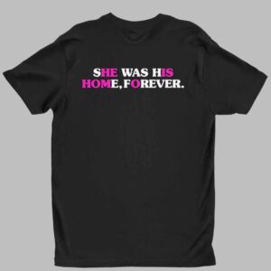 She Was His Home Forever Shirt