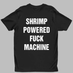 Shrimp Powered Fuck Machine Shirt 1