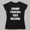 Shrimp Powered Fuck Machine Shirt