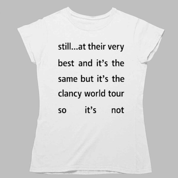 Still At Their Very Best And It's The Same But It's The Clancy World Tour So It's Not Shirt