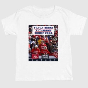 Too Big To Rig Trump 2024 Shirt