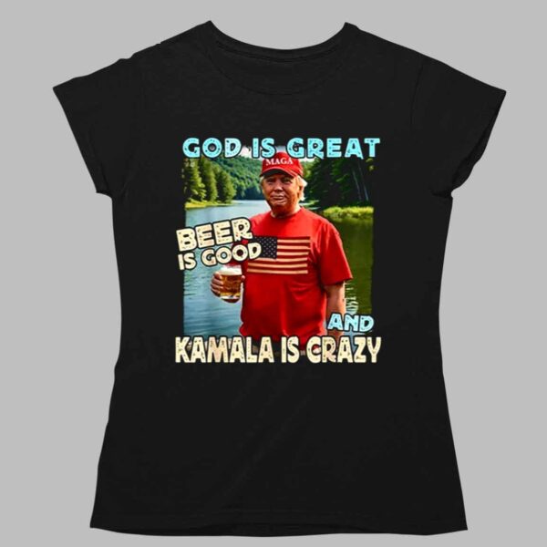 Trump God Is Great Beer Is Good And Kamala Is Crazy Shirt 1