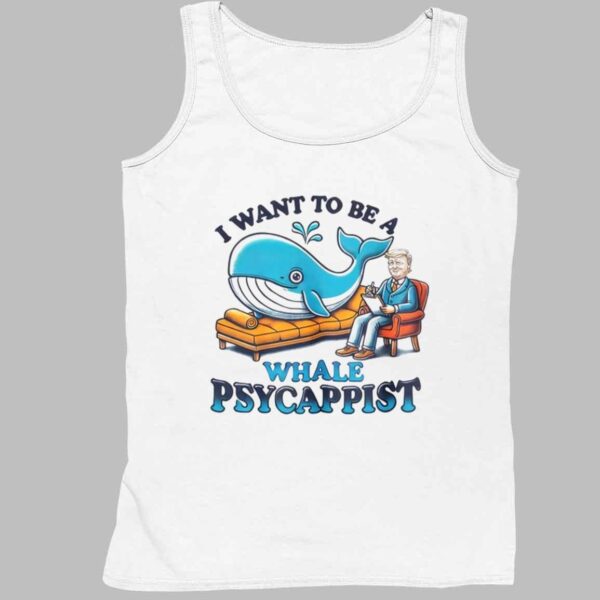 Trump I Want To Be A Whale Psychiatrist Shirt 4