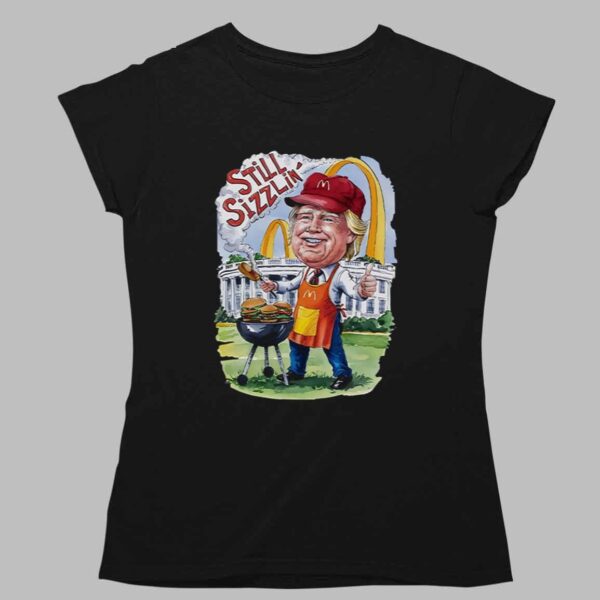 Trump McDonald’s Still Sizzlin’ Shirt 1