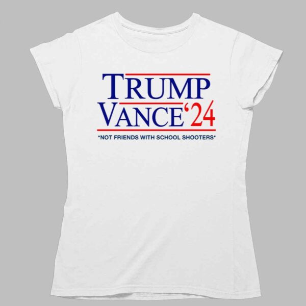 Trump Vance '24 Not Friends With School Shooters Shirt