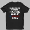 Undecided Voters For Harris Walz 2024 Shirt