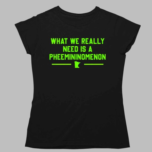 What We Really Need Is A Pheemininomenon Minnesota Lynx Shirt 1