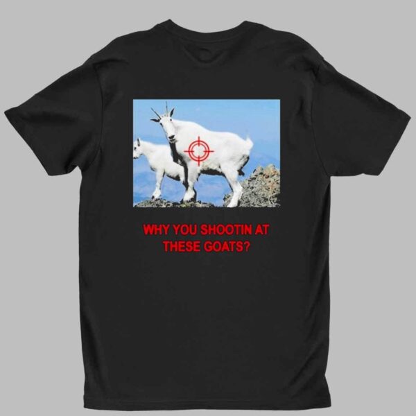 Why You Shootin' At These Goats Shirt 1