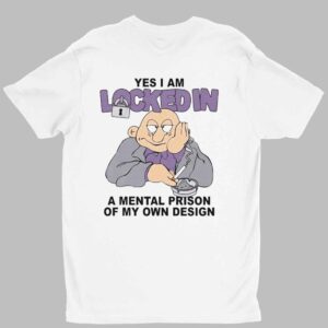 Yes I Am Locked In A Mental Prison Of My Own Design Shirt