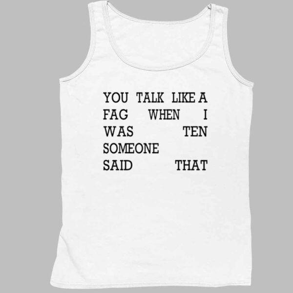 You Talk Like A Fag When I Was Ten Someone Said That Shirt