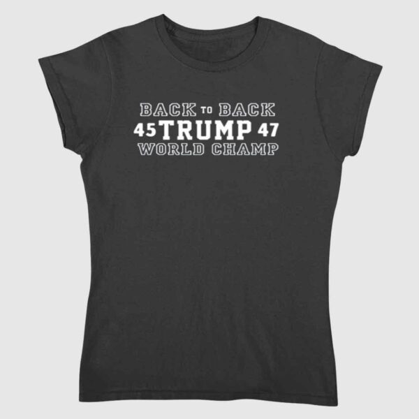 Back To Back 45 Trump 47 World Champ Shirt 2 2