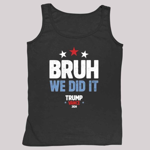 Bruh We Did It Trump Vance 2024 Shirt 5 2