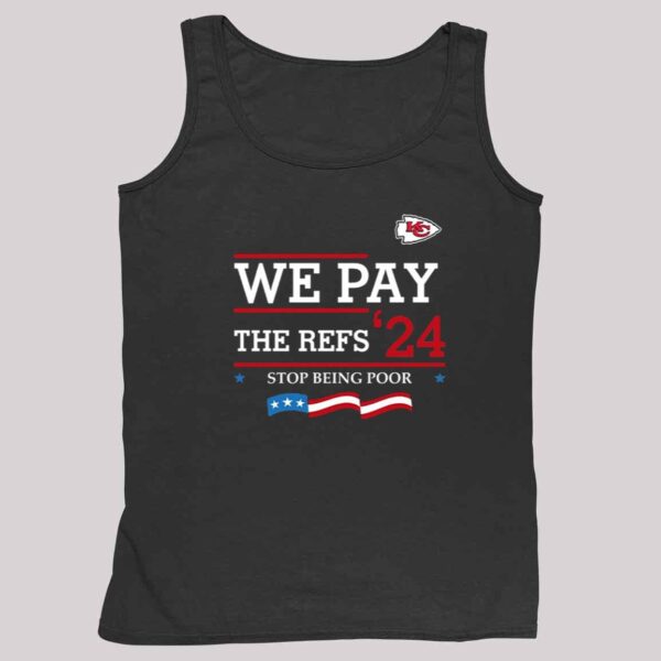 Chiefs We Pay The Refs '24 Stop Being Poor Shirt 4