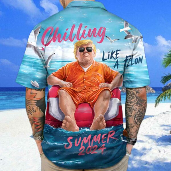 Chillin Like A Felon Summer 2024 Trump Hawaiian Shirt 2