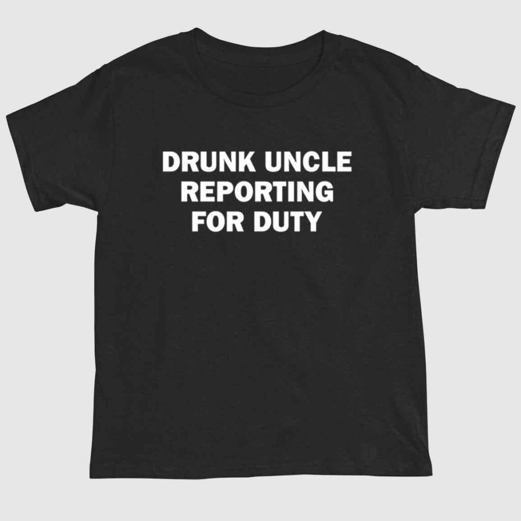 Drunk Uncle Reporting For Duty Shirt