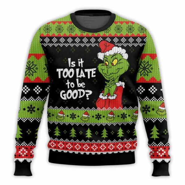 Grnch Is It To Late To Be Good Ugly Christmas Sweater 1