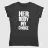 Her Body My Choice Shirt