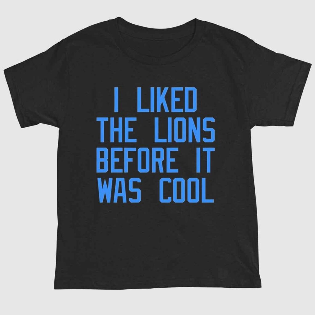 I Liked The Lions Before It Was Cool Shirt