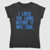 I Liked The Lions Before It Was Cool Shirt