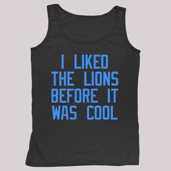 I Liked The Lions Before It Was Cool Shirt