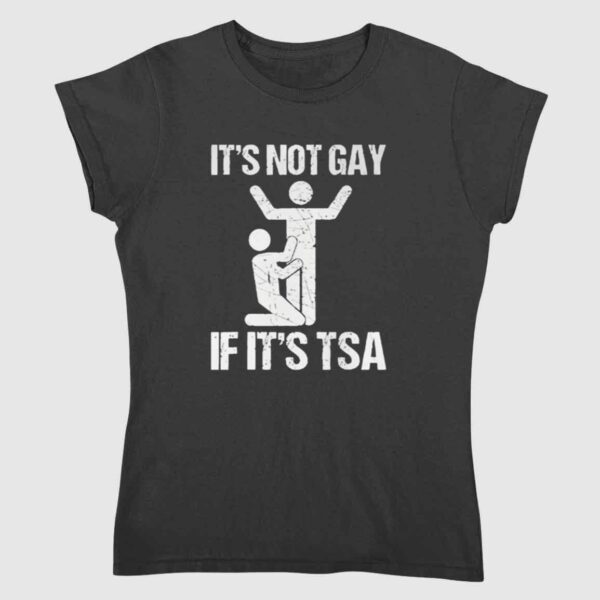 It's NOT GAY If It's TSA Shirt