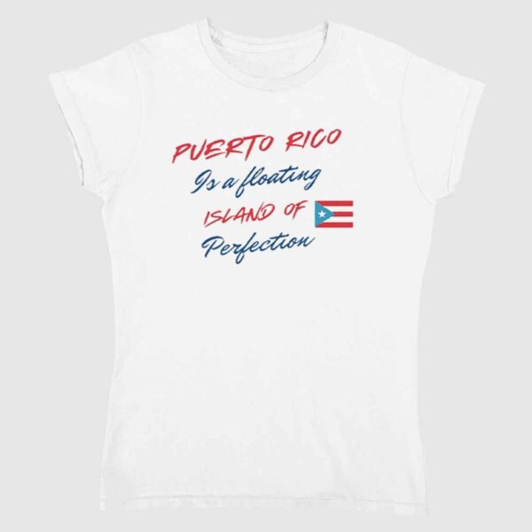 Puerto Rico Is A Floating Island Of Perfection Shirt