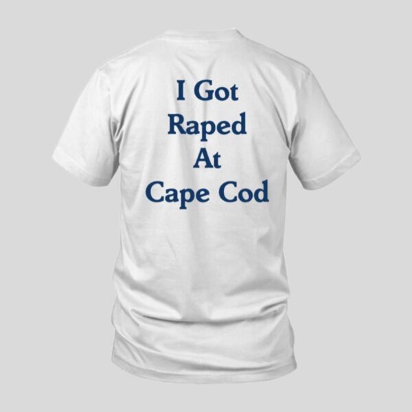 Rape Cod I Got Raped At Cape Cod Shirt