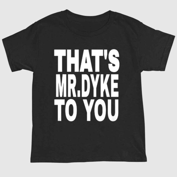 That's Mr Dyke To You Shirt 1