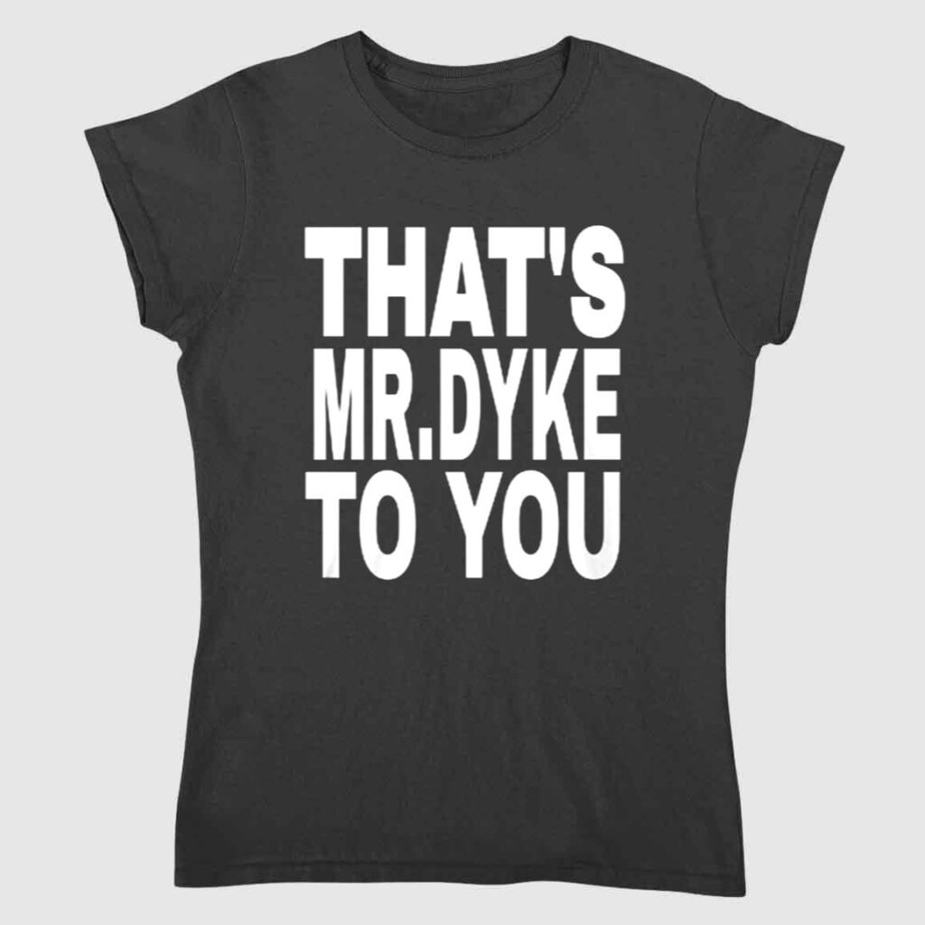 That's Mr Dyke To You Shirt