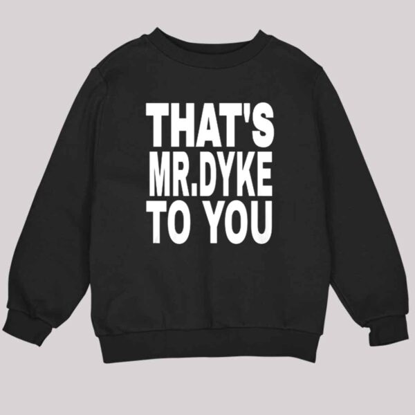 That's Mr Dyke To You Shirt 3