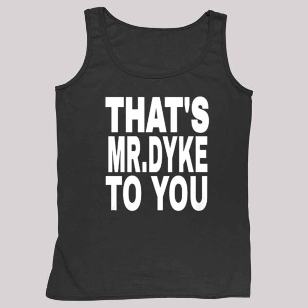 That's Mr Dyke To You Shirt 4