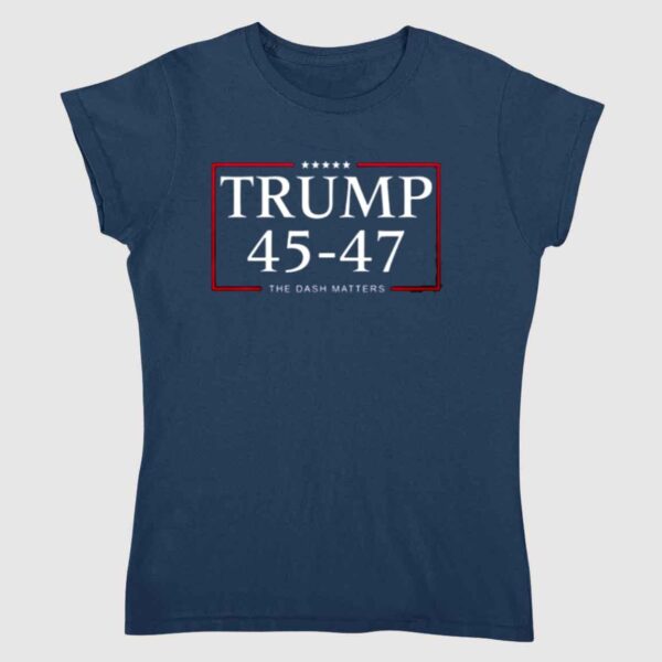 Trump 45 47 The Dash Matters Shirt