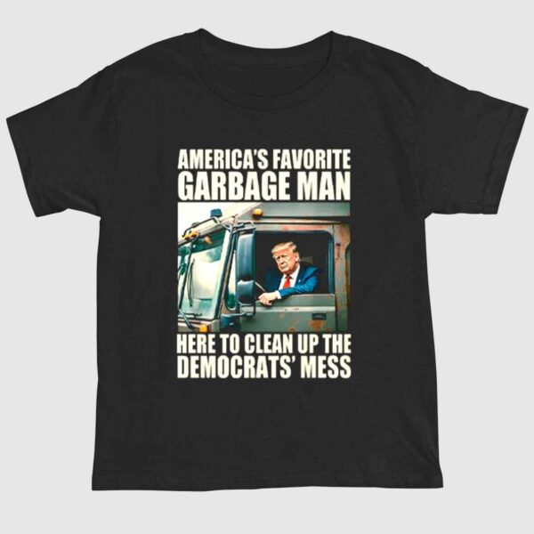 Trump America's Favorite Garbage Man Here To Clean Up The Democrats' Mess Shirt 1