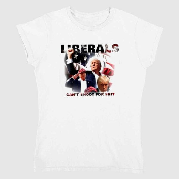 Trump Liberals Can't Shoot For Shit Shirt 2 1