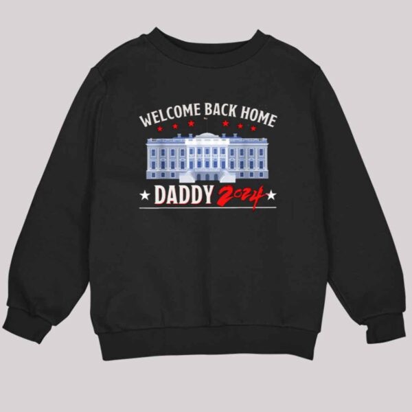 Trump Welcome Back Home Daddy 2024 Shirt 4 2