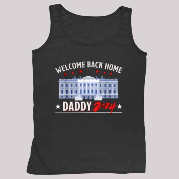 Trump Welcome Back Home Daddy 2024 Shirt 5 2