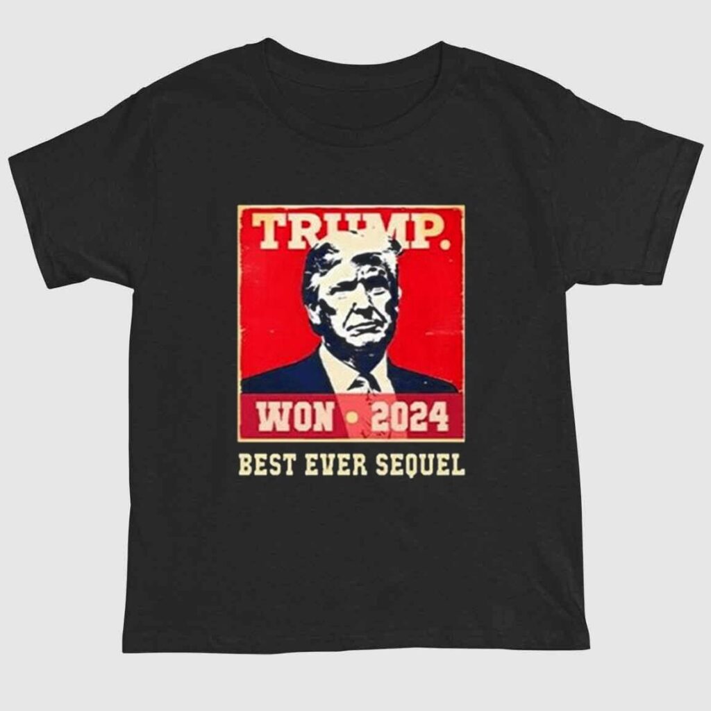 Trump Won 2024 Best Ever Sequel Shirt 1 2