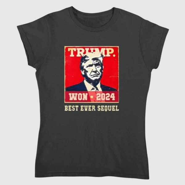 Trump Won 2024 Best Ever Sequel Shirt 2 2