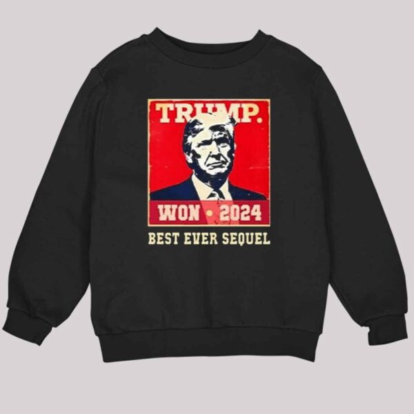 Trump Won 2024 Best Ever Sequel Shirt 4 2