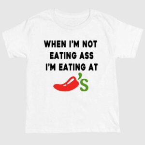 When I'm Not Eating Ass I'm Eating At Chili's Shirt 1