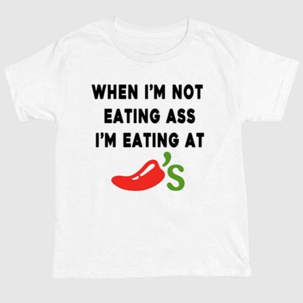 When I'm Not Eating Ass I'm Eating At Chili's Shirt 1